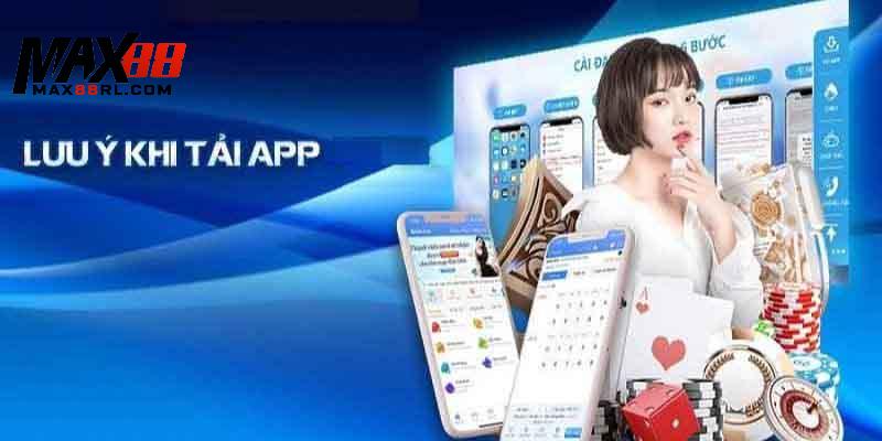 Vài điều cần lưu ý khi thực hiện tải app MAX88 Vài điều cần lưu ý khi thực hiện tải app MAX88